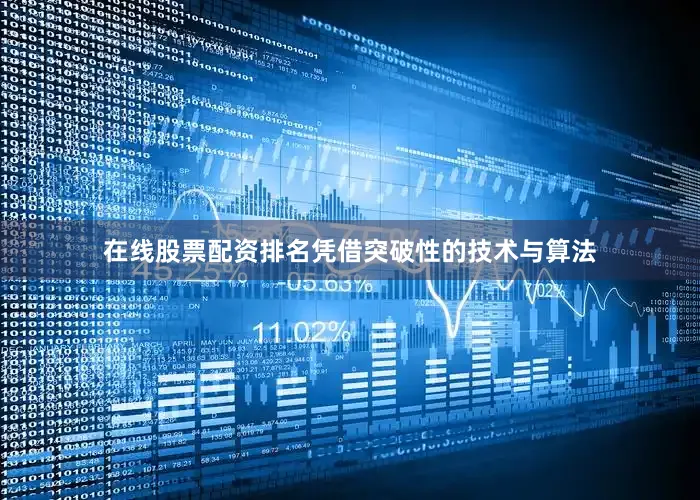 在线股票配资排名凭借突破性的技术与算法