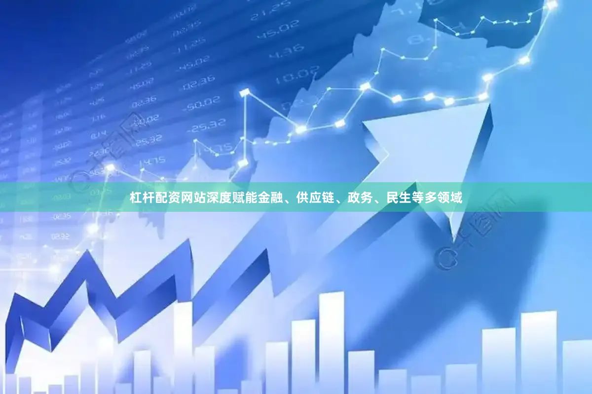 杠杆配资网站深度赋能金融、供应链、政务、民生等多领域