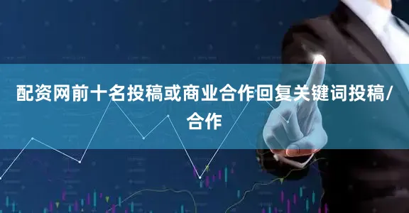 配资网前十名投稿或商业合作回复关键词投稿/合作