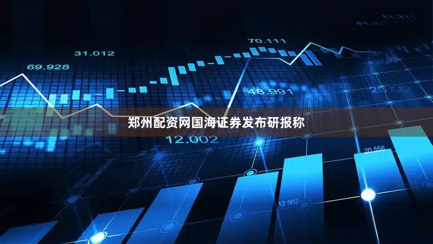 郑州配资网　　国海证券发布研报称