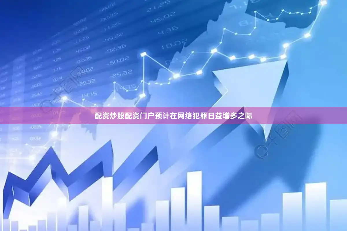 配资炒股配资门户预计在网络犯罪日益增多之际