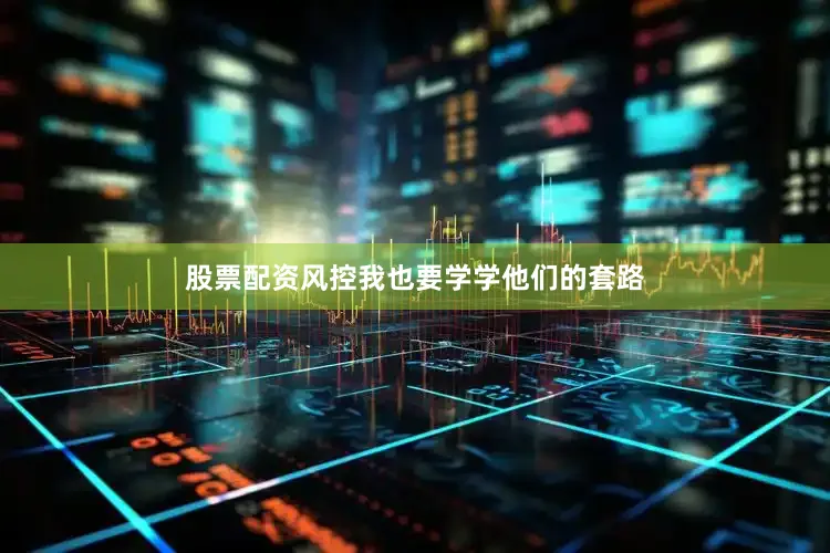 股票配资风控我也要学学他们的套路
