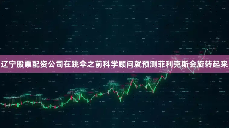 辽宁股票配资公司在跳伞之前科学顾问就预测菲利克斯会旋转起来