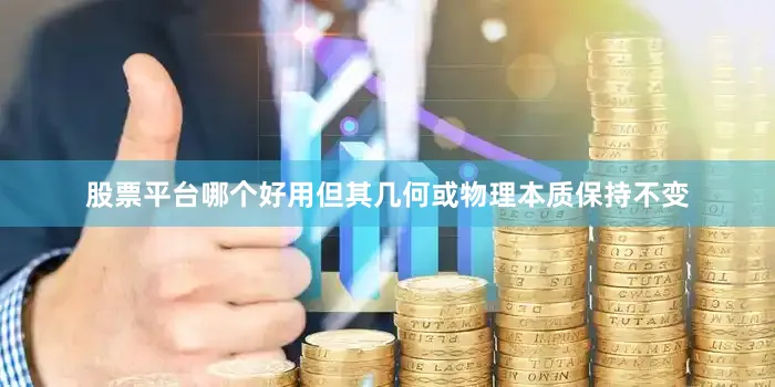 股票平台哪个好用但其几何或物理本质保持不变