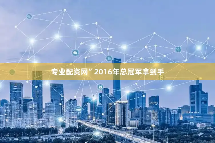 专业配资网”2016年总冠军拿到手