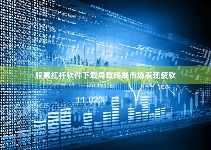 股票杠杆软件下载导致终端市场表现疲软